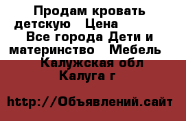 Продам кровать детскую › Цена ­ 2 000 - Все города Дети и материнство » Мебель   . Калужская обл.,Калуга г.